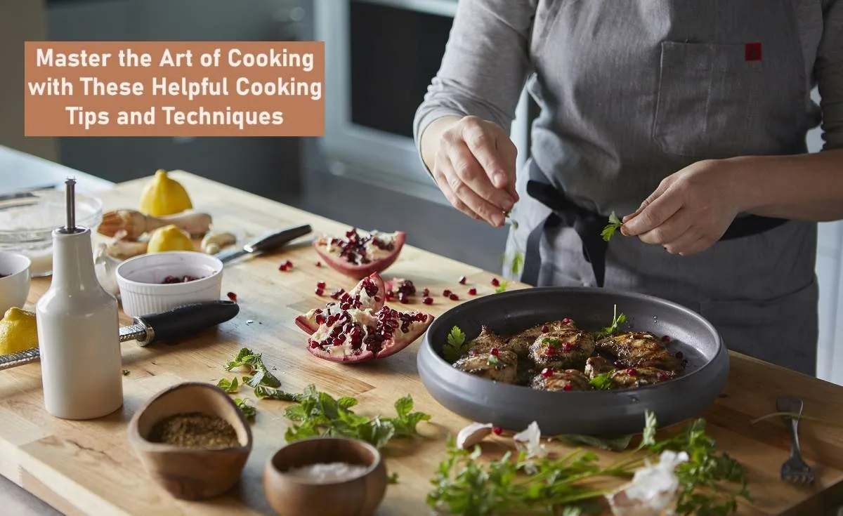 Master the Art of Cooking with These Helpful Cooking Tips and Techniques